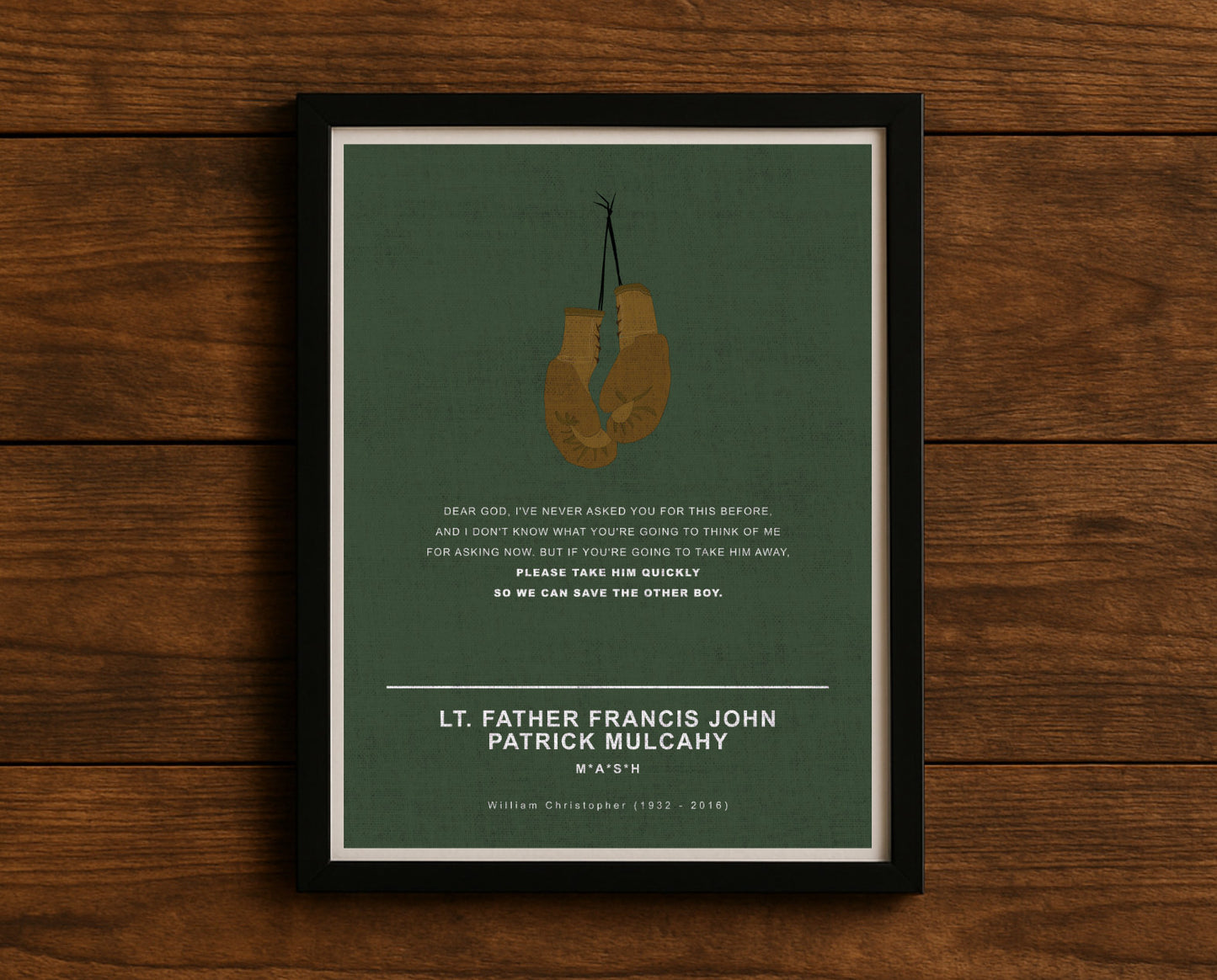 MASH TV series quote digital poster titled "Lt. Father Francis John Patrick Mulcahy" featuring his quote "Dear God, I've never asked you for this before, and I don't know what you're going to think of me for asking now. But if you're going to take him away, please take him quickly so we can save the other boy." on an army green textured background with an art design of Father Mulcahy’s boxing gloves.