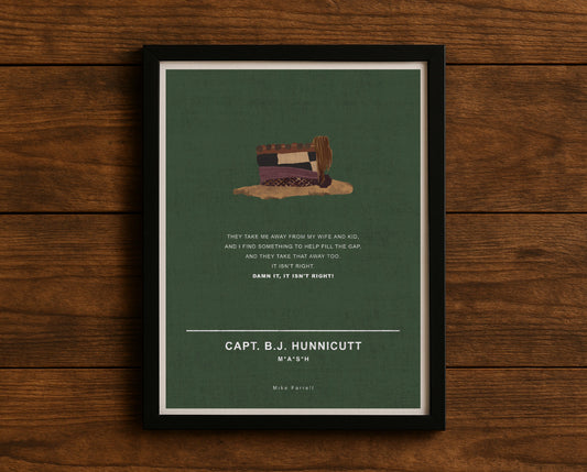 MASH TV series quote digital poster titled "Capt. BJ Hunnicutt" featuring his quote "They take me away from my wife and kid, and I find something to help fill the gap,
and they take that away too. It isn't right. Damn it, it isn't right!" on an army green textured background with an art design of BJ’s straw hat.